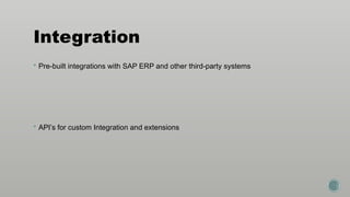 Integration
 Pre-built integrations with SAP ERP and other third-party systems
 API’s for custom Integration and extensions
 