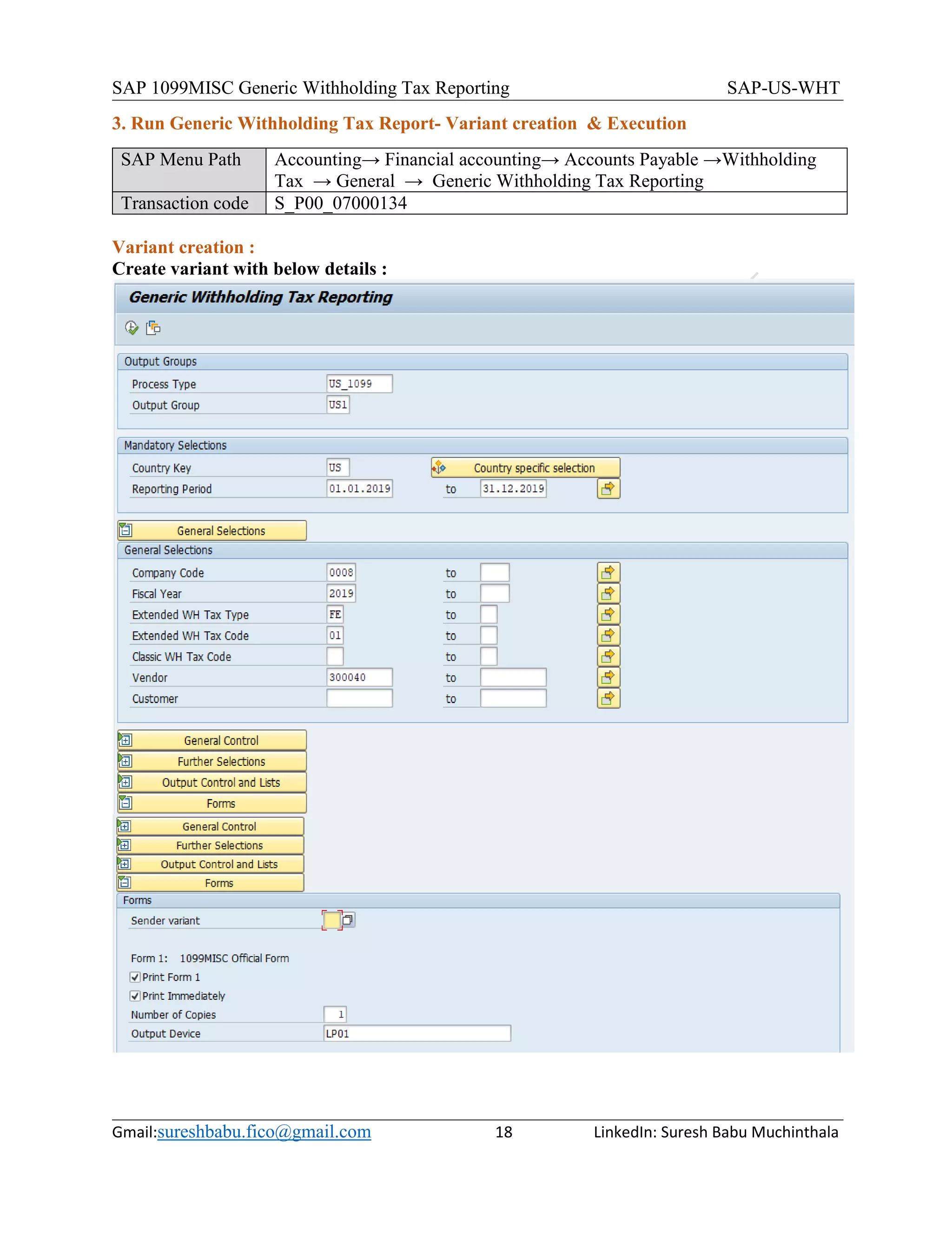 SAP 1099MISC Generic Withholding Tax Reporting SAP-US-WHT
Gmail:sureshbabu.fico@gmail.com 18 LinkedIn: Suresh Babu Muchinthala
3. Run Generic Withholding Tax Report- Variant creation & Execution
SAP Menu Path Accounting→ Financial accounting→ Accounts Payable →Withholding
Tax → General → Generic Withholding Tax Reporting
Transaction code S_P00_07000134
Variant creation :
Create variant with below details :
 