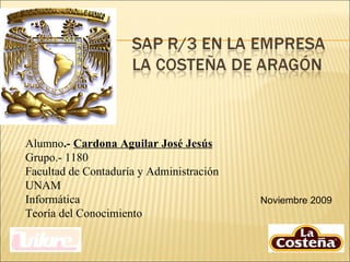 Noviembre 2009 Alumno .-  Cardona Aguilar José Jesús Grupo.- 1180 Facultad de Contaduría y Administración UNAM Informática Teoría del Conocimiento 