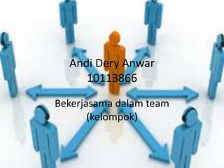 Andi Dery Anwar
10113866
Bekerjasama dalam team
(kelompok)
 