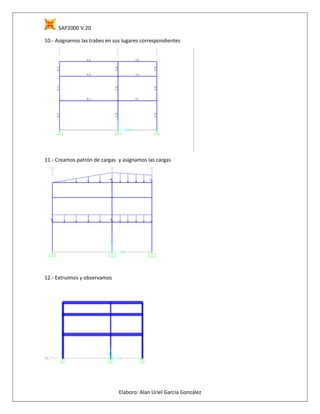 SAP2000 V.20
Elaboro: Alan Uriel García González
10.- Asignamos las trabes en sus lugares correspondientes
11.- Creamos patrón de cargas y asignamos las cargas
12.- Extruimos y observamos
 