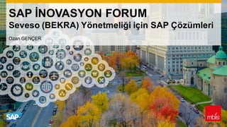 Use  this  title  slide  only  with  an  image
SAP  İNOVASYON  FORUM
Seveso  (BEKRA)  Yönetmeliği  için  SAP  Çözümleri
Ozan  GENÇER
 