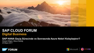 SAP HANA Geçiş Sürecinde ve Sonrasında Azure Neleri Kolaylaştırır?
Hüseyin Bilgen, Mesut Aladağ
25 Mayıs 2017
SAP CLOUD FORUM
Digital Business
 