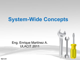 System-Wide Concepts Eng. Enrique Martínez A.  ULACIT 2011  