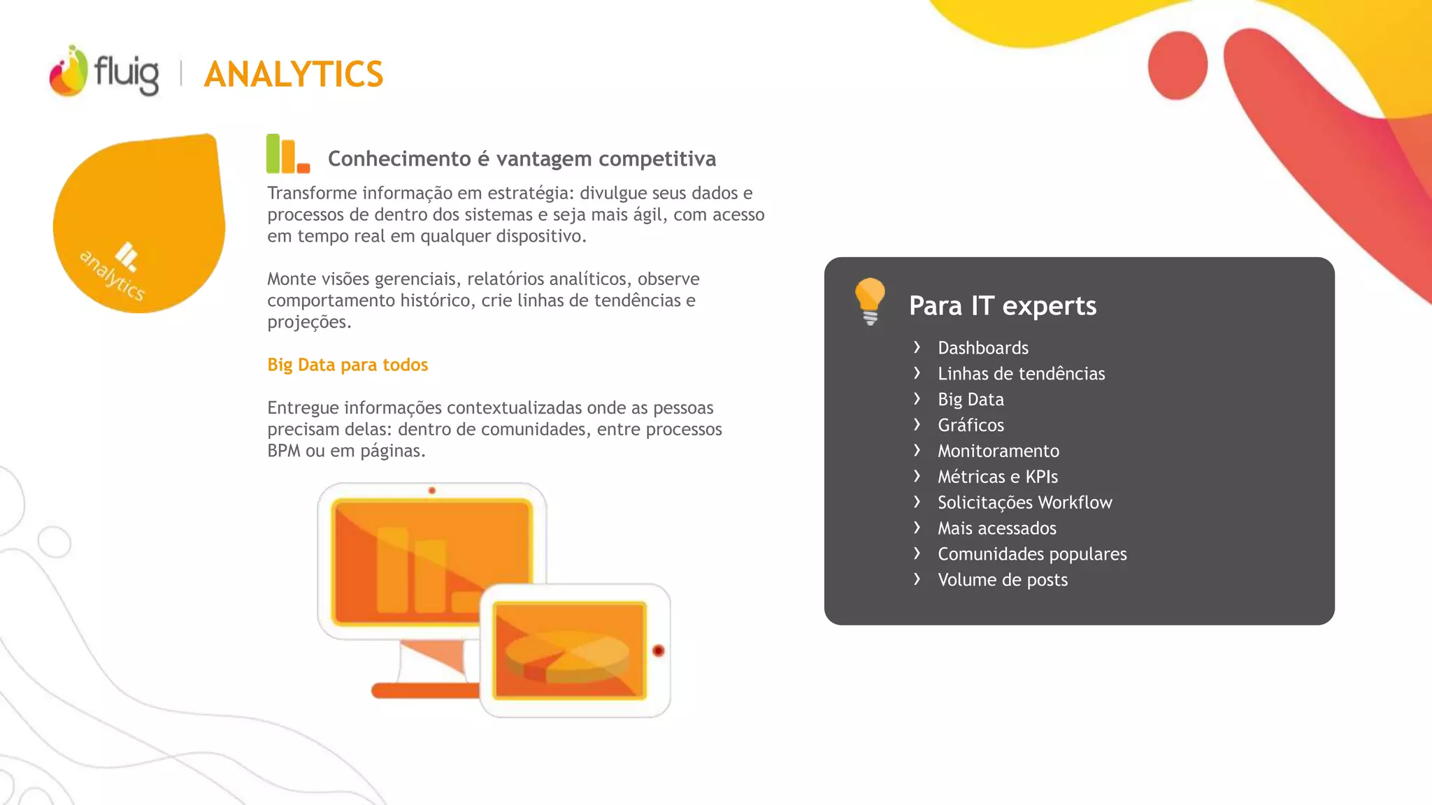 DIGITALIZAÇÃO: TORNE-SE UMA EMPRESA DIGITAL
100% digital
Agilidade nos processos
Classificação automática
Elimine classificação manual
Garanta consistência e precisão
Elimine custo de armazenamento físico
Disponibilize o conteúdo a todos
Documentos digitalizados diretamente
aos processos fluig + SAP
Lançamento de Notas Fiscais
Entrada de produtos e faturas
 