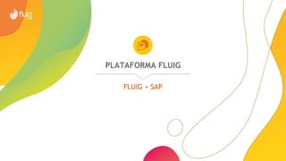 PLATAFORMA FLUIG
FLUIG + SAP
 