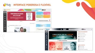 INTERFACE PODEROSA E FLEXÍVEL
Tudo em um só lugar,
de forma rápida e fluida.
 