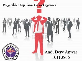 Andi Dery Anwar
10113866
Pengambilan Keputusan Dalam Organisasi
 
