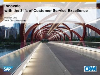 © 2014 SAP AG or an SAP affiliate company. All rights reserved. 1Internal
Innovate
with the 3 I’s of Customer Service Excellence
Hansen Lieu
SAP Cloud Marketing
 