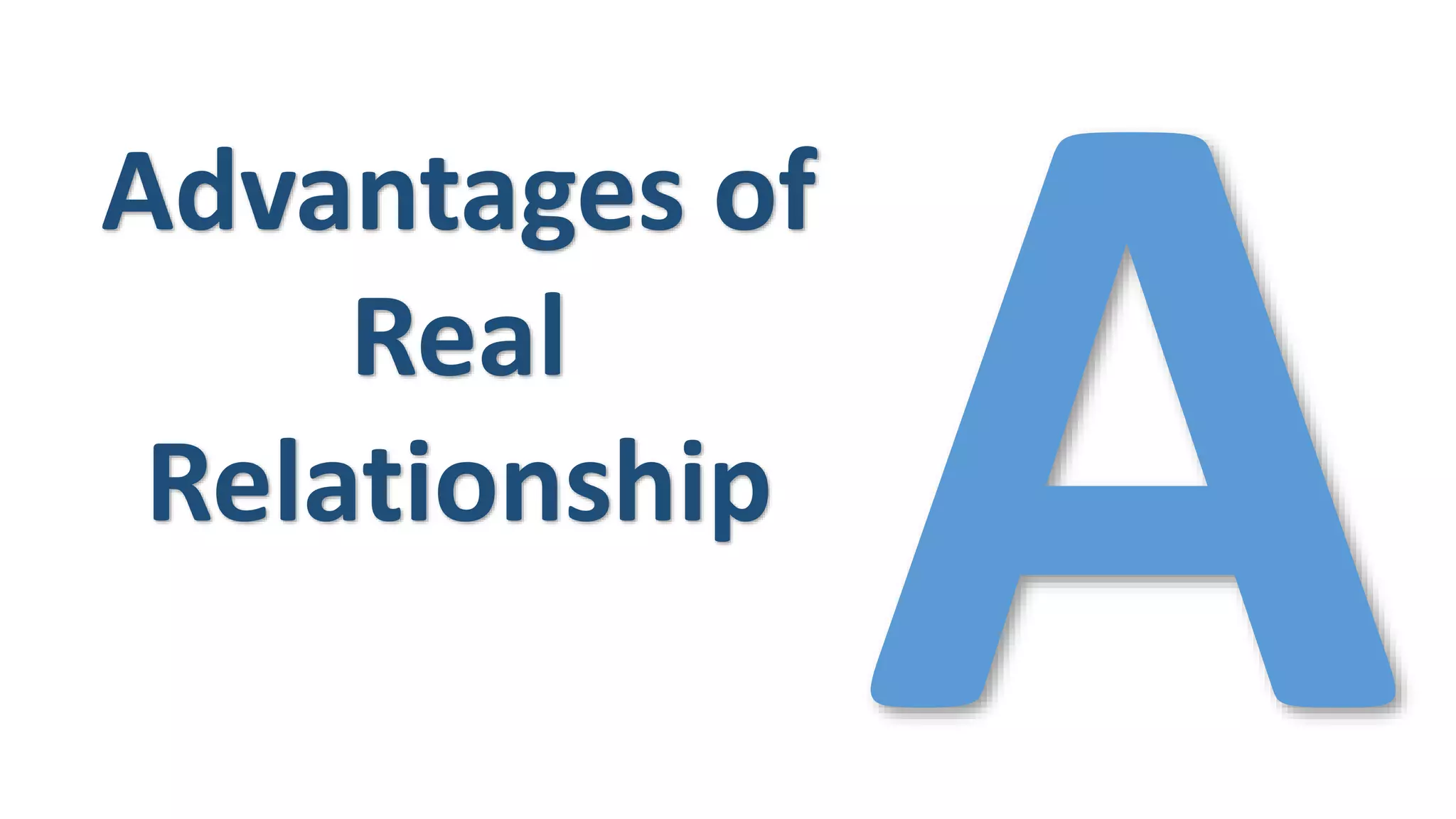 Advantages of
Real
Relationship
 