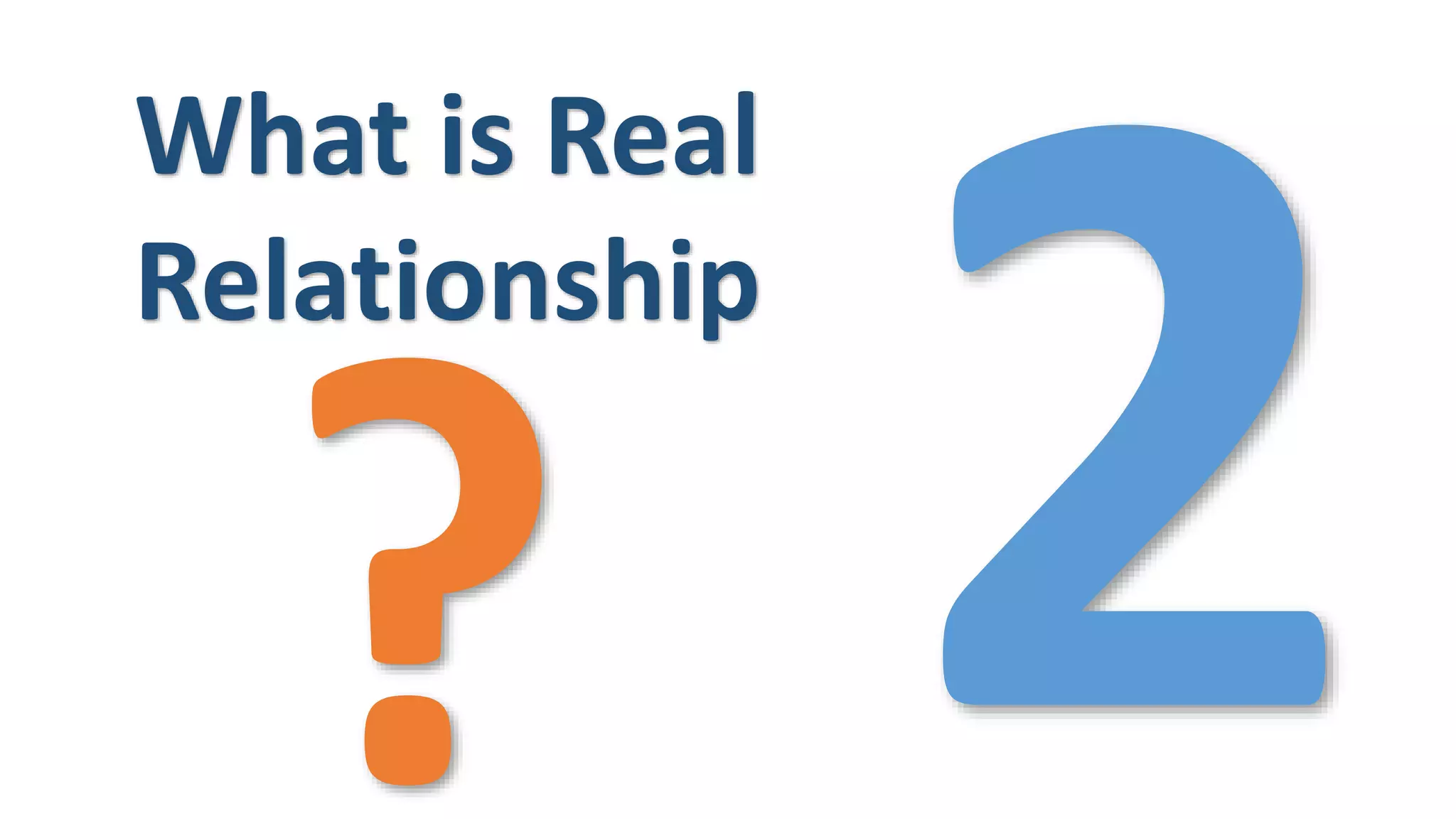 What is Real
Relationship
 
