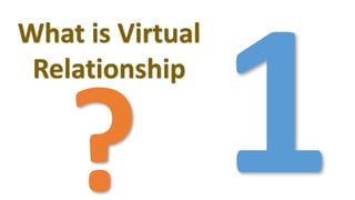What is Virtual
Relationship
 