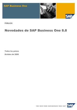 SAP Business One




PÚBLICO



Novedades de SAP Business One 8.8




Todos los países

Octubre de 2009
 