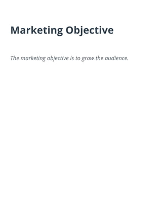 Marketing Objective
The marketing objective is to grow the audience.
 