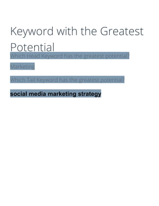 Keyword with the Greatest
Potential
Which Head Keyword has the greatest potential?
Marketing
Which Tail Keyword has the greatest potential?
social media marketing strategy
 