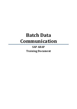Batch Data
Communication
      SAP ABAP
  Training Document
 