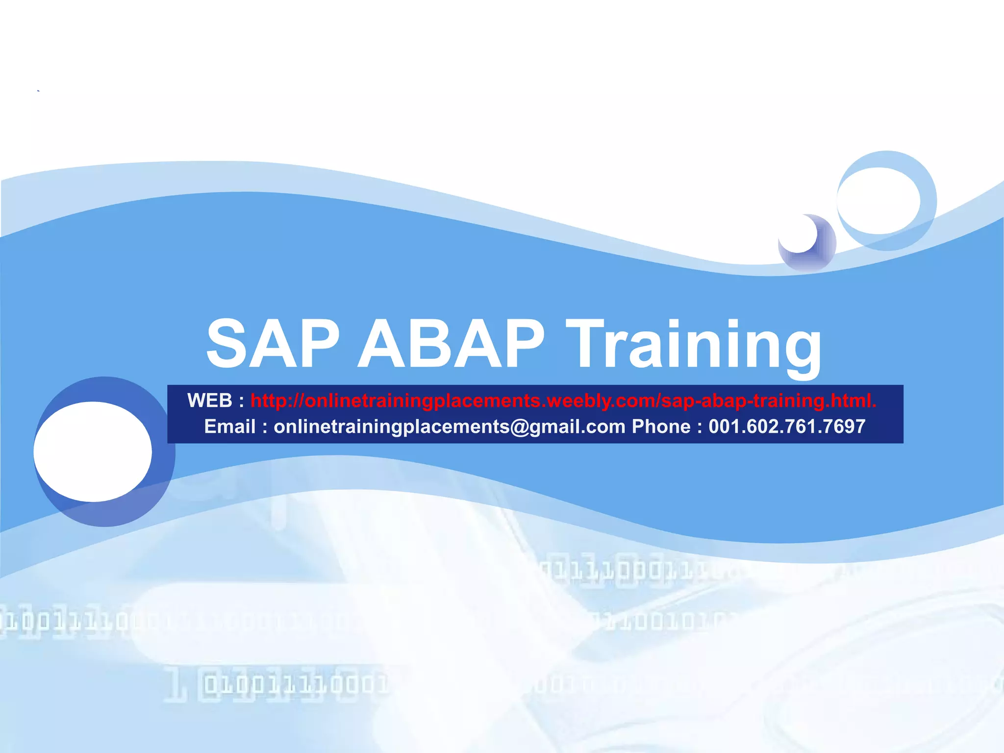 LOGO 
SAP ABAP Training 
WEB : http://onlinetrainingplacements.weebly.com/sap-abap-training.html. 
Email : onlinetrainingplacements@gmail.com Phone : 001.602.761.7697 
 