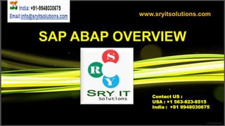 SAP ABAP OVERVIEW
Contact US :
USA : +1 563-823-8515
India : +91 9948030675
www.sryitsolutions.com
 
