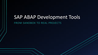 SAP ABAP Development Tools
FROM SANDBOX TO REAL PROJECTS
 