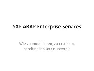 SAP ABAP Enterprise Services
Wie zu modellieren, zu erstellen,
bereitstellen und nutzen sie
 