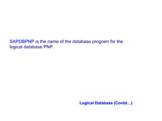 SAPDBPNP is the name of the database program for the
logical database PNP.

Logical Database (Contd…)

 