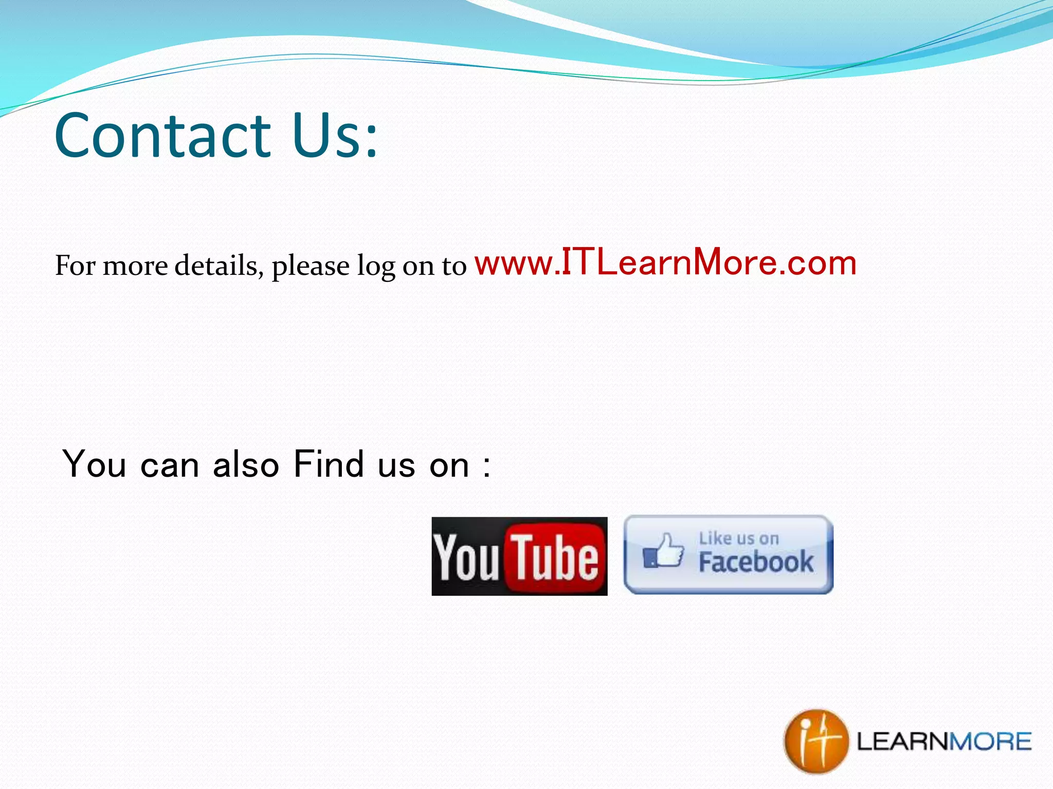 Contact Us:
For more details, please log on to www.ITLearnMore.com

You can also Find us on :

 