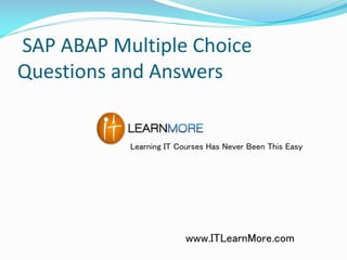 SAP ABAP Multiple Choice
Questions and Answers

Learning IT Courses Has Never Been This Easy

www.ITLearnMore.com

 