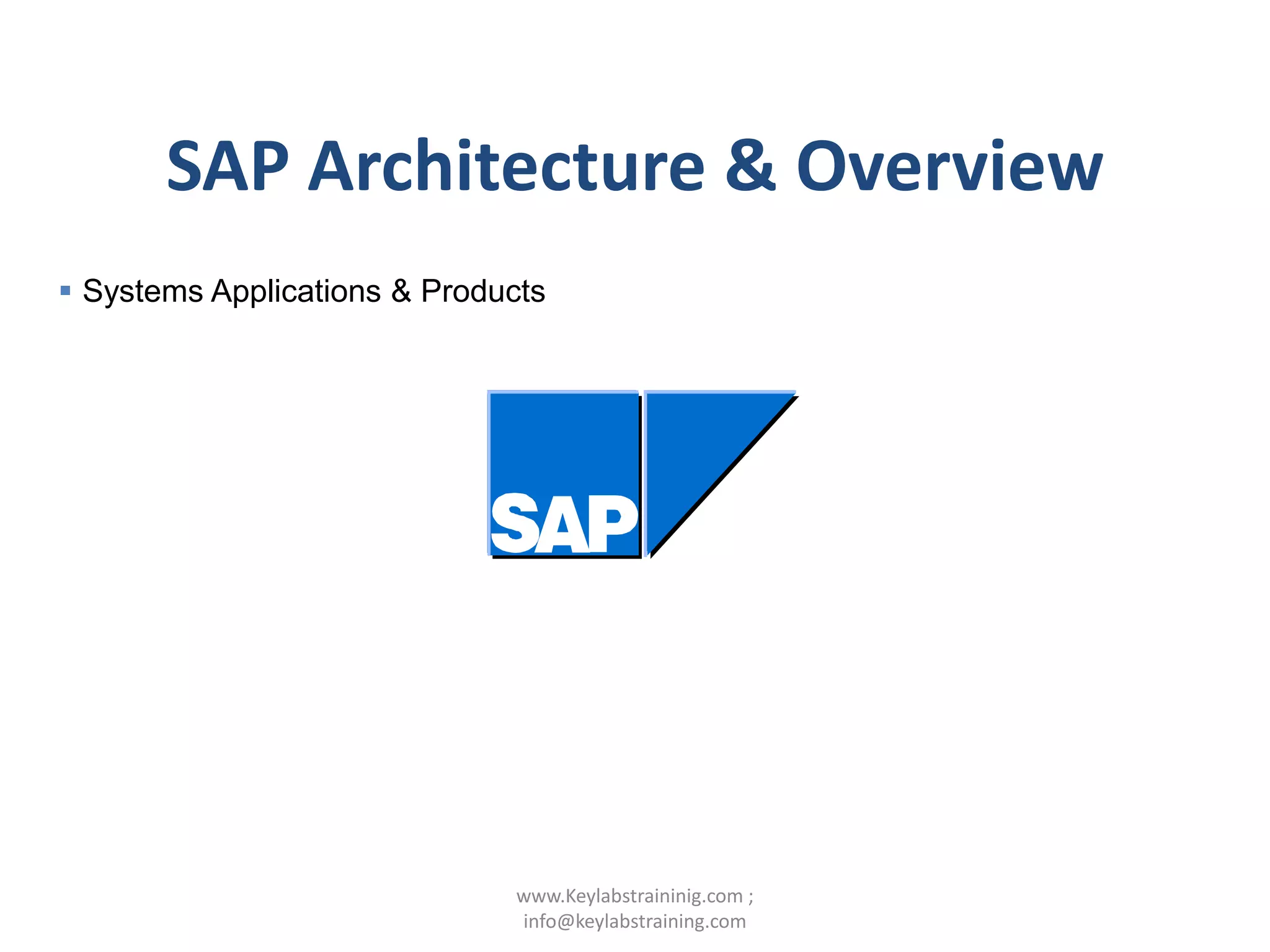 SAP Architecture & Overview
 Systems Applications & Products
www.Keylabstraininig.com ;
info@keylabstraining.com
 
