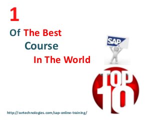 1
Course
The BestOf
In The World
http://svrtechnologies.com/sap-online-training/
 
