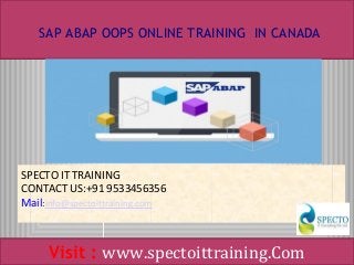 SAP ABAP OOPS ONLINE TRAINING IN CANADA
Visit : www.spectoittraining.Com
SPECTO IT TRAINING
CONTACT US:+91 9533456356
Mail:info@spectoittraining.com
 