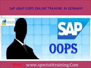 SAP ABAP OOPS ONLINE TRAINING IN GERMANY
Visit : www.spectoittraining.Com
 
