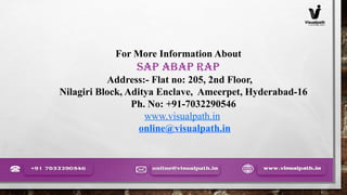 For More Information About
SAP ABAP RAP
Address:- Flat no: 205, 2nd Floor,
Nilagiri Block, Aditya Enclave, Ameerpet, Hyderabad-16
Ph. No: +91-7032290546
www.visualpath.in
online@visualpath.in
 