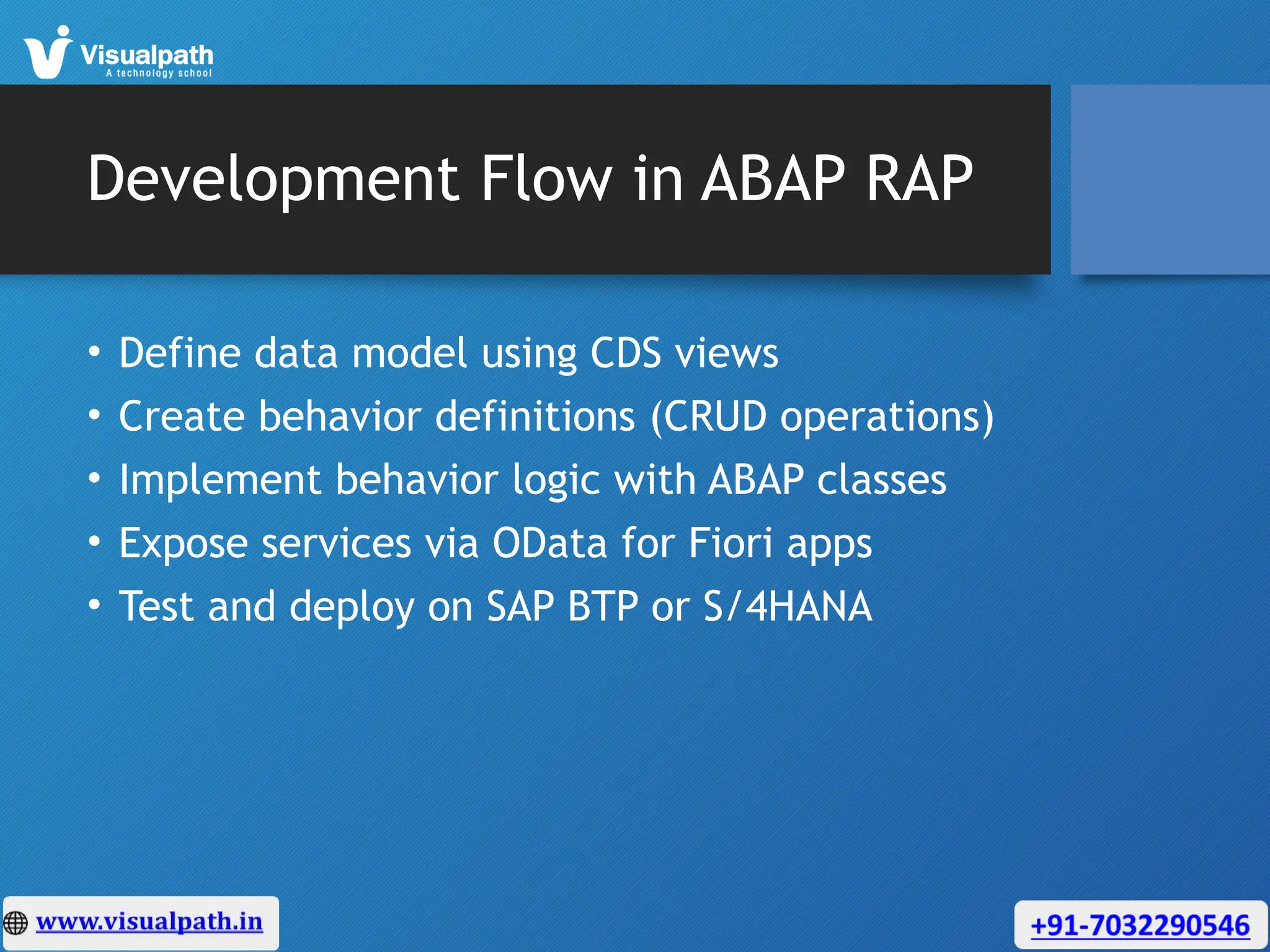 Development Flow in ABAP RAP
• Define data model using CDS views
• Create behavior definitions (CRUD operations)
• Implement behavior logic with ABAP classes
• Expose services via OData for Fiori apps
• Test and deploy on SAP BTP or S/4HANA
 