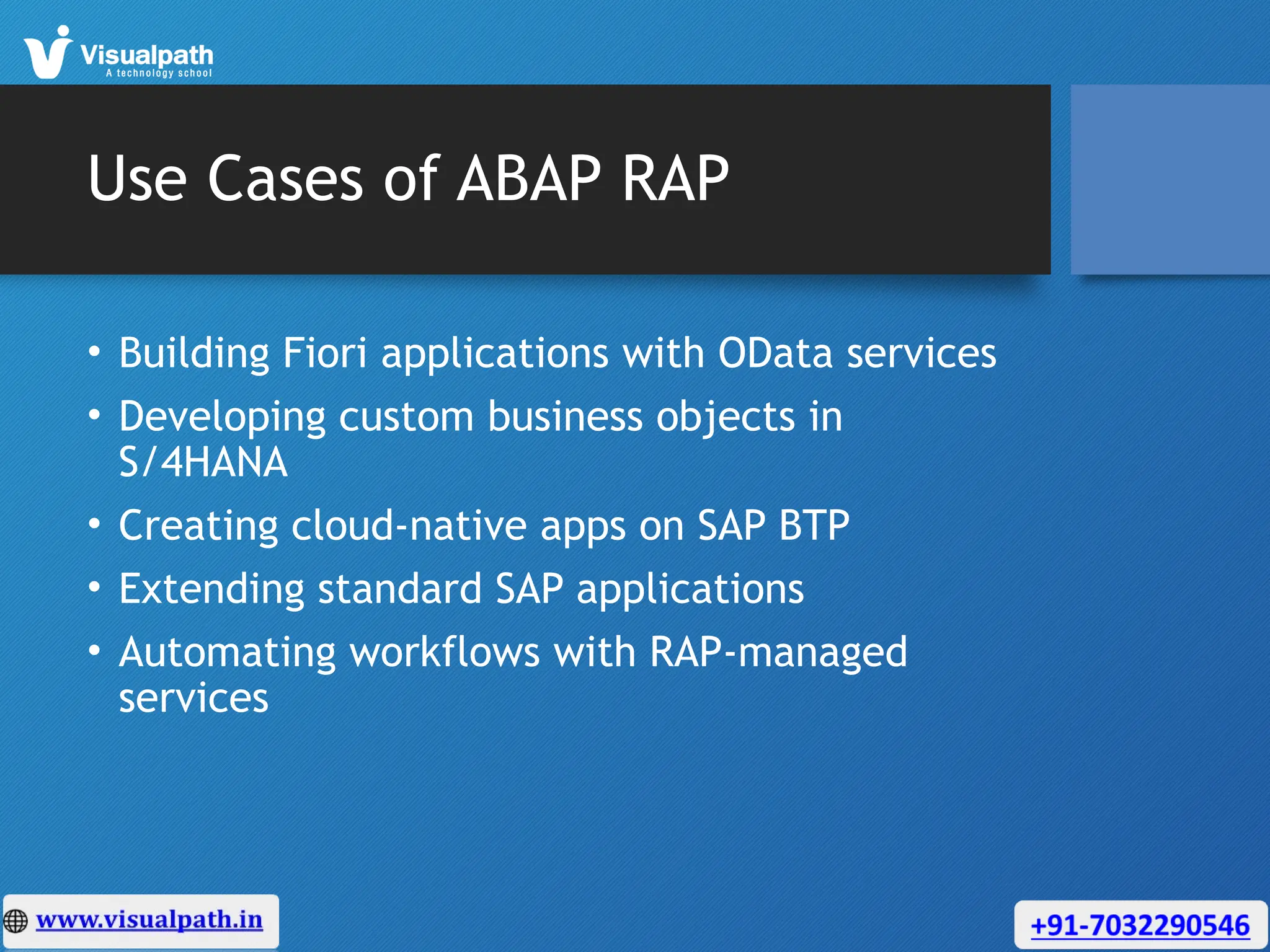 Use Cases of ABAP RAP
• Building Fiori applications with OData services
• Developing custom business objects in
S/4HANA
• Creating cloud-native apps on SAP BTP
• Extending standard SAP applications
• Automating workflows with RAP-managed
services
 