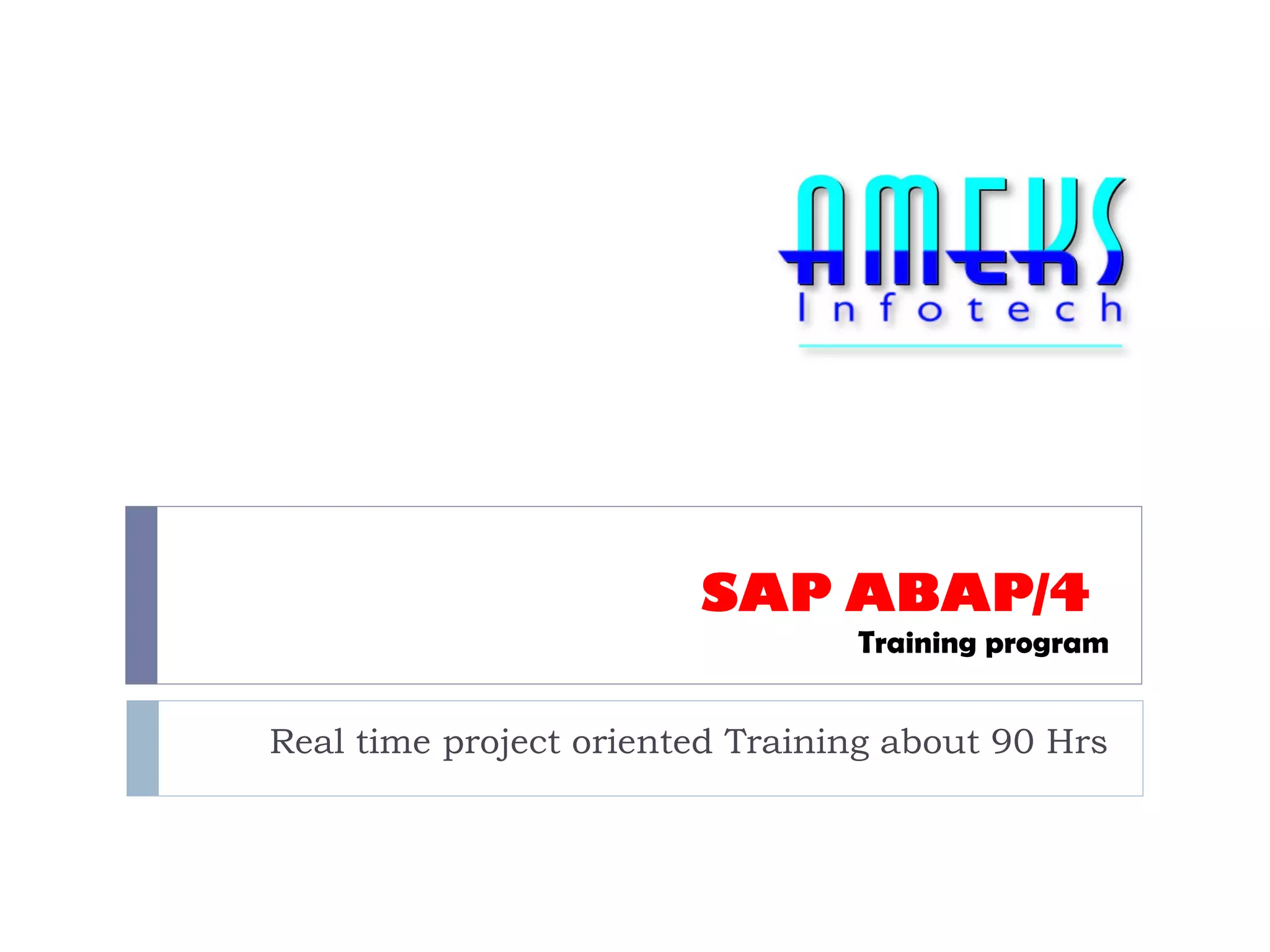 SAP ABAP/4
Training program
Real time project oriented Training about 90 Hrs
 