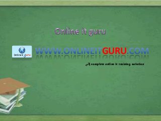 GURU
A complete online it training solution

1

 