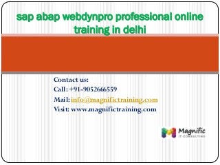 Contact us:
Call: +91-9052666559
Mail: info@magnifictraining.com
Visit: www.magnifictraining.com
sap abap webdynpro professional online
training in delhi
 