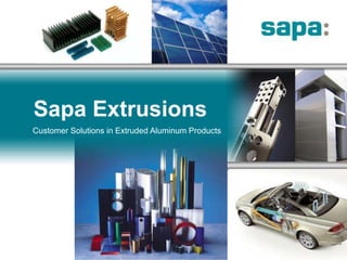 Sapa Extrusions Customer Solutions in Extruded Aluminum Products 