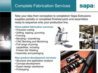 North American Technical CenterDedicated to customer valueUnequalled technical support for Sapa’s North American operations:  Engineering, marketing, project management,  machining and product design