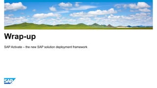 Wrap-up
SAP Activate – the new SAP solution deployment framework
 