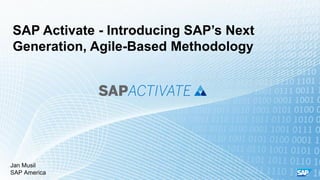 Jan Musil
SAP America
SAP Activate - Introducing SAP’s Next
Generation, Agile-Based Methodology
 
