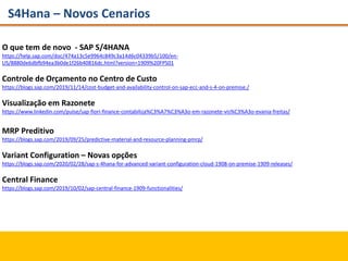 S4Hana – Novos Cenarios
O que tem de novo - SAP S/4HANA
https://help.sap.com/doc/474a13c5e9964c849c3a14d6c04339b5/100/en-
...