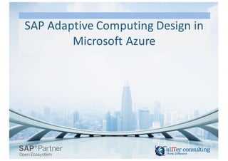 SAP	
  Adaptive	
  Computing	
  Design	
  in	
  
Microsoft	
  Azure
 