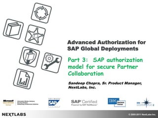 Advanced Authorization for SAP Global Deployments Part 3:  SAP authorization model for secure Partner Collaboration Sandeep Chopra, Sr. Product Manager, NextLabs, Inc. 
