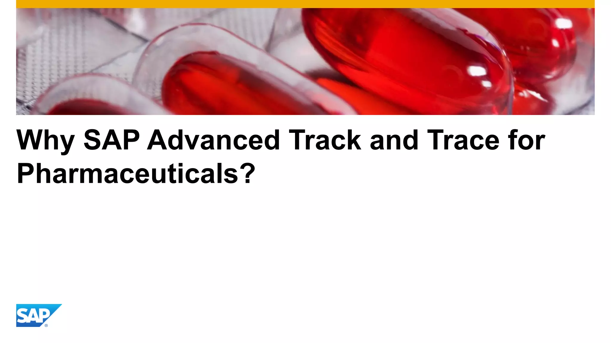 Why SAP Advanced Track and Trace for
Pharmaceuticals?
 