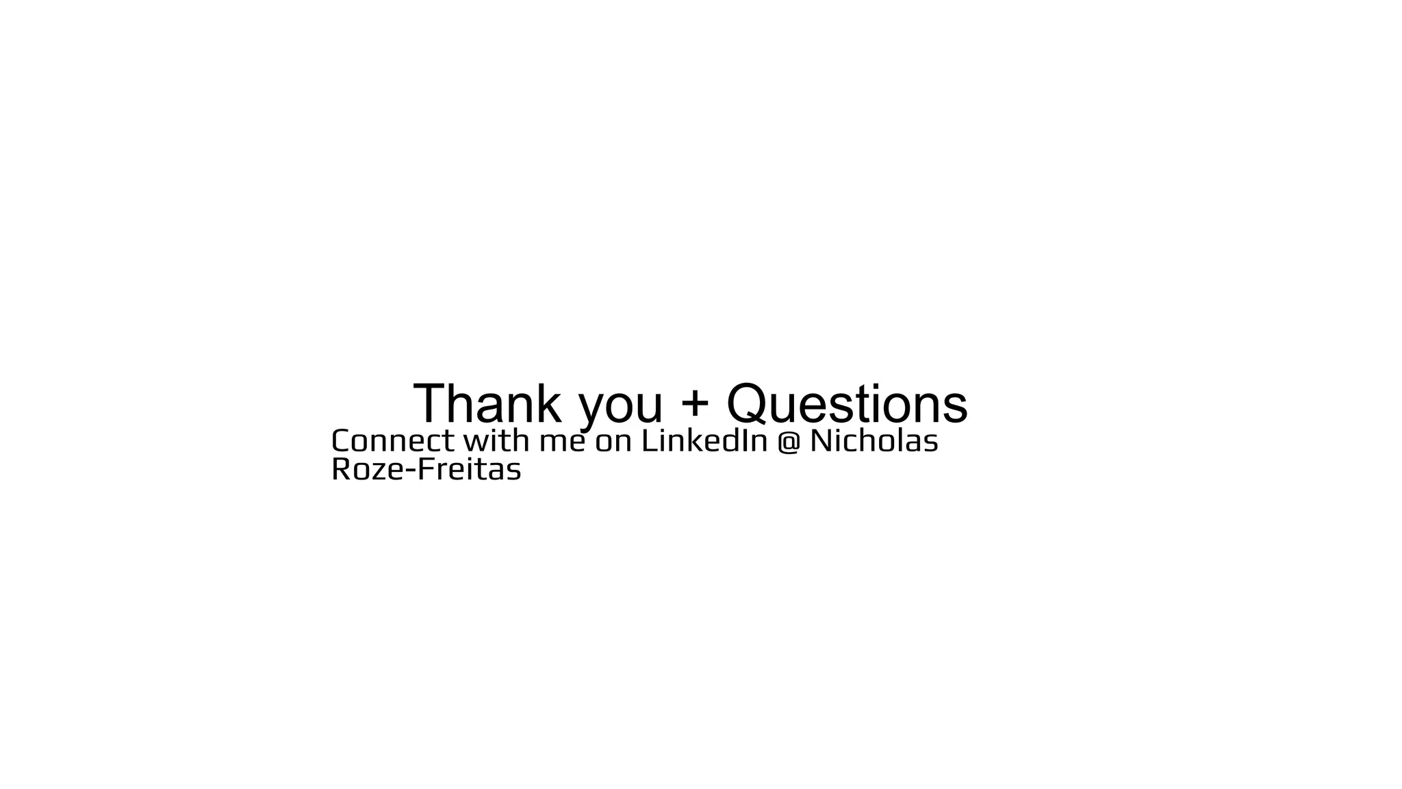 Thank you + Questions
Connect with me on LinkedIn @ Nicholas
Roze-Freitas
 