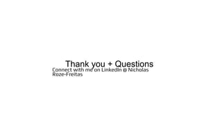 Thank you + Questions
Connect with me on LinkedIn @ Nicholas
Roze-Freitas
 