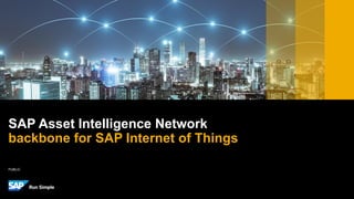 PUBLIC
SAP Asset Intelligence Network
backbone for SAP Internet of Things
 