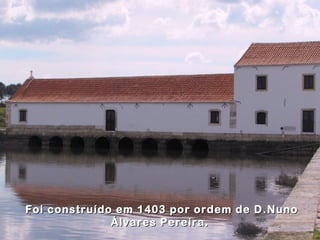 Foi construído em 1403 por ordem de D.Nuno
              Álvares Pereira.
 