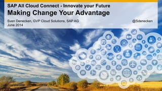 Sven Denecken, GVP Cloud Solutions, SAP AG @Sdenecken
June 2014
SAP All Cloud Connect - Innovate your Future
Making Change Your Advantage
 